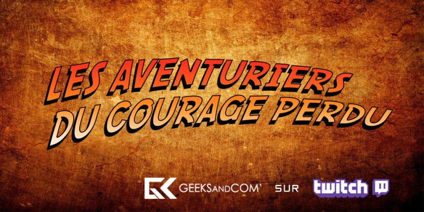 Les Aventuriers du Courage Perdu - Geeks and Com Twitch